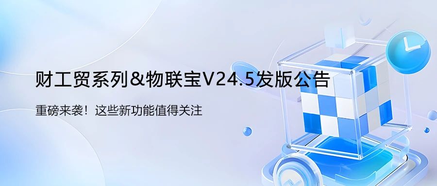 【管家婆】財工貿(mào)系列&物聯(lián)寶V24.5發(fā)版公告！